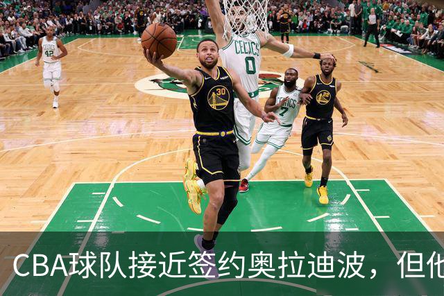 CBA球队接近签约奥拉迪波，但他最终选择放弃